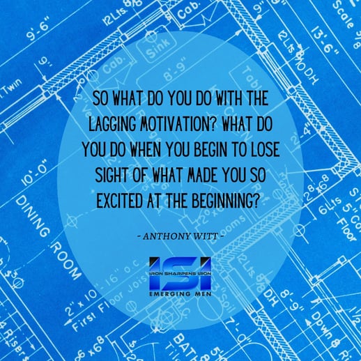 So what do you do with the lagging motivation_ What do you do when you begin to lose sight of what made you so excited at the beginning_