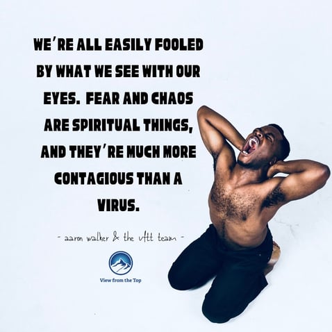 Fear and chaos are spiritual things, and they’re much more contagious than a virus.